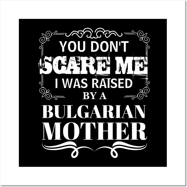 You Don't Scare Me I Was Raised By A BULGARIAN Mother Funny Mom Christmas Gift Wall Art by CHNSHIRT